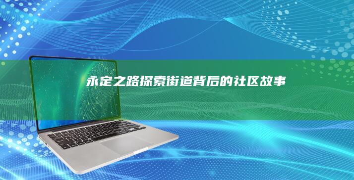 永定之路-探索街道背后的社区故事